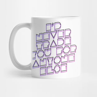 I ‘d never trade you for anyone’s else Mug